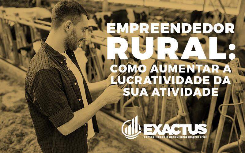 Empreendedor Rural: Como Aumentar A Lucratividade Da Sua Atividade - Exactus - Contabilidade e Consultoria Empresarial